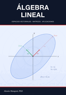 �lgebra Lineal: espacios vectoriales, matrices y aplicaciones