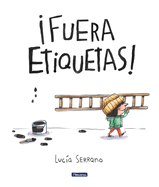 �Fuera Etiquetas!: Un Cuento Sobre El Poder de Las Palabras / Throw Out All Labels