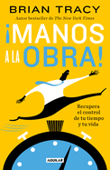 �Manos a la Obra!: Recupera El Control de Tu Tiempo Y Tu Vida / Get It Done Now
