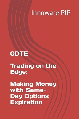 0DTE - Trading on the Edge: Making Money with Same-Day Options Expiration - Pjp, Innoware