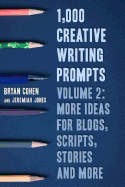 1,000 Creative Writing Prompts, Volume 2: More Ideas for Blogs, Scripts, Stories and More