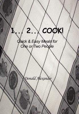 1...2...Cook: Quick and Easy Meals for One or Two People - Alexander, Donald