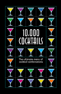 10,000 Cocktails: The Ultimate Menu of Cocktail Combinations