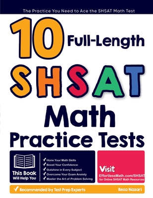 10 Full Length SHSAT Math Practice Tests: The Practice You Need to Ace the SHSAT Math Test - Nazari, Reza