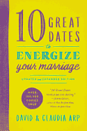 10 Great Dates to Energize Your Marriage: Updated and Expanded Edition