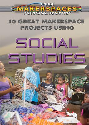 10 Great Makerspace Projects Using Social Studies - Hinton, Kerry