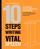 10 Steps to Writing a Vital Speech: The Definitive Guide to Professional Speechwriting
