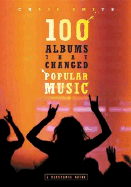 100 Albums That Changed Popular Music: A Reference Guide