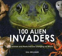 100 Alien Invaders: Animals and Plants that are Changing our WorldChanging our World