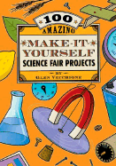 100 Amazing Make-It-Yourself Science Fair Projects