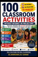 100 Classroom Activities without Internet or Projectors: Creative, Engaging, Low-Tech Activities for Every Classroom