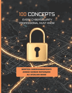 100 Concepts Every Cybersecurity Professional Must Know
