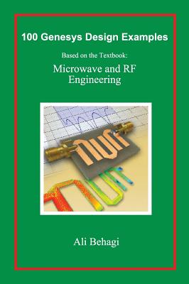 100 Genesys Design Examples: Based on the Textbook: Microwave and RF Engineering - Behagi, Ali A