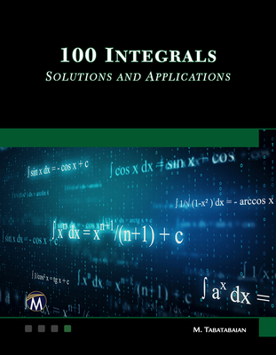 100 Integrals: Solutions with Engineering Applications: Solutions and Engineering Applications - Tabatabaian, Mehrzad