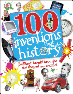 100 Inventions That Made History: Brilliant Breakthroughs That Shaped Our World