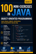 100 Java Mini Exercises: Object-Oriented Programming-BOOK 5-: The ideal volume to strengthen your Java learning and prepare for the next step: working with collections and dynamic lists such as Array