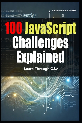 100 JavaScript Challenges Explained: Learn Through Q&A - Svekis, Laurence Lars