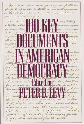 100 Key Documents in American Democracy - Levy, Peter B (Editor)