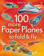 100 more Paper Planes to Fold and Fly