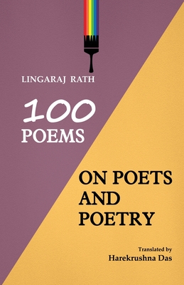 100 Poems On Poets And Poetry - Rath, Lingaraj, and Das, Harekrushna (Translated by)