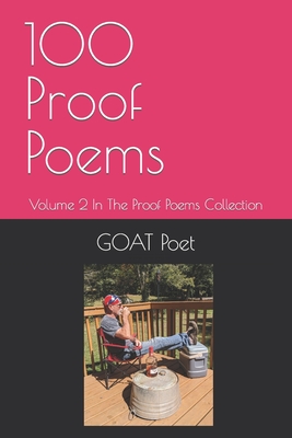 100 Proof Poems: Volume 2 In The Proof Poems Collection - Poet, Goat Redneck