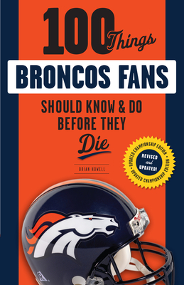100 Things Broncos Fans Should Know & Do Before They Die - Howell, Brian