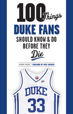 100 Things Duke Fans Should Know & Do Before They Die - Moore, Johnny, and Gminski, Mike (Foreword by)