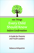 100 Things Every Child Should Know Before Confirmation: A Guide for Parents and Youth Leaders