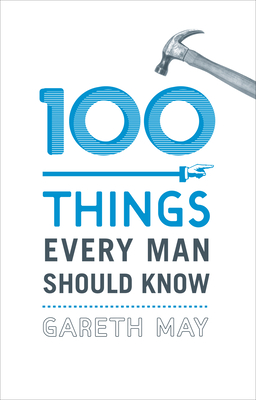 100 Things Every Man Should Know - May, Gareth