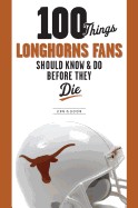 100 Things Longhorns Fans Should Know & Do Before They Die
