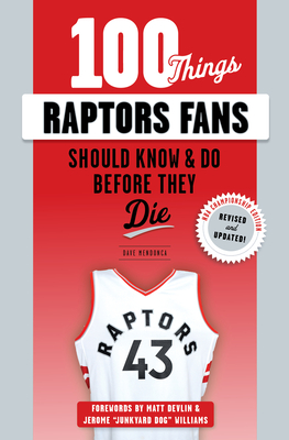 100 Things Raptors Fans Should Know & Do Before They Die - Mendonca, Dave, and Williams, Jerome Junk Yard Dog (Foreword by), and Devlin, Matt (Foreword by)
