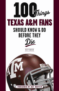 100 Things Texas A&m Fans Should Know & Do Before They Die