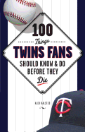 100 Things Twins Fans Should Know & Do Before They Die