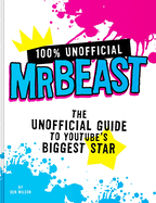 100% Unofficial Mrbeast: The Unofficial Guide to Youtube's Biggest Star