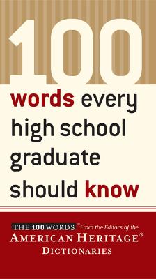 100 Words Every High School Graduate Should Know - Editors of the American Heritage Dictionaries (Editor)