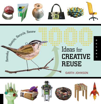 1000 Ideas for Creative Reuse: Remake, Restyle, Recycle, Renew - Johnson, Garth