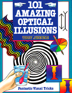 101 Amazing Optical Illusions: Fantastic Visual Tricks