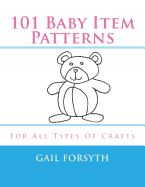 101 Baby Item Patterns: For All Types of Crafts