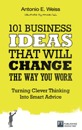 101 Business Ideas That Will Change the Way You Work: Turning Clever Thinking into Smart Advice