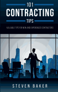 101 Contracting Tips: Valuable Tips for New and Experienced Contractors