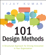 101 Design Methods: A Structured Approach for Driving Innovation in Your Organization