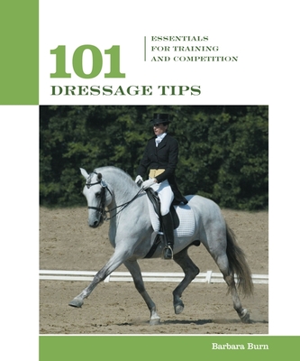 101 Dressage Tips: Essentials for Training and Competition - Burn, Barbara