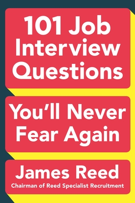 101 Job Interview Questions You'll Never Fear Again - Reed, James