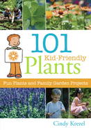 101 Kid-Friendly Plants: Fun Plants and Family Garden Projects