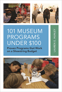 101 Museum Programs Under $100: Proven Programs That Work on a Shoestring Budget