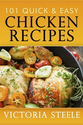 101 Quick & Easy Chicken Recipes - Steele, Victoria