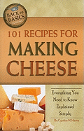 101 Recipes for Making Cheese: Everything You Need to Know Explained Simply