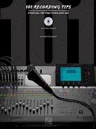 101 Recording Tips: Stuff All the Pros Know and Use