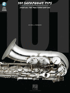 101 Saxophone Tips: Stuff All the Pros Know and Use
