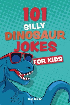 101 Silly Dinosaur Jokes for Kids - Riegert, Keith, and Editors of Ulysses Press